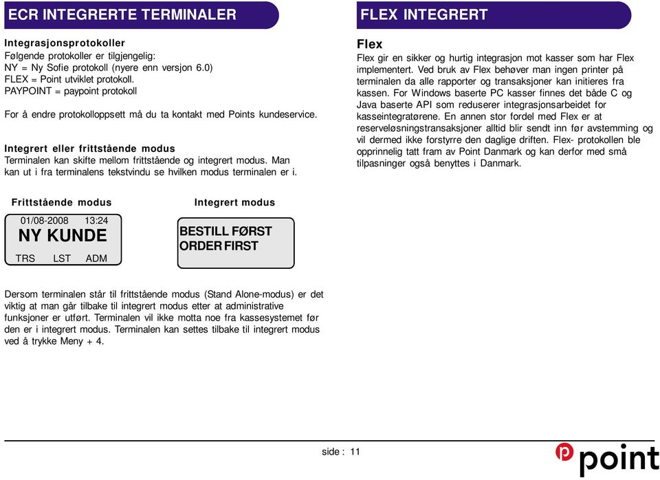 Man kan ut i fra terminalens tekstvindu se hvilken modus terminalen er i. FLEX INTEGRERT Flex Flex gir en sikker og hurtig integrasjon mot kasser som har Flex implementert.