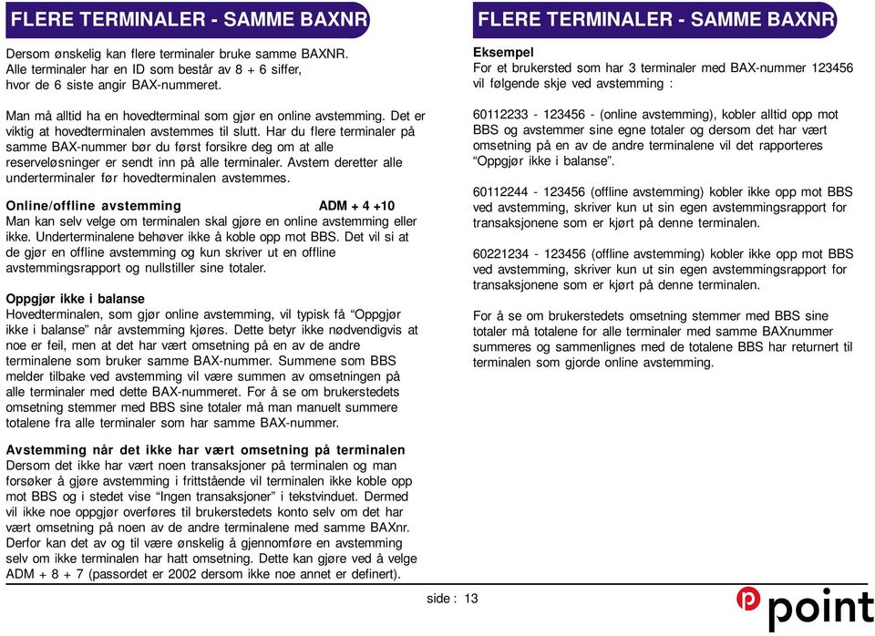 Har du flere terminaler på samme BAX-nummer bør du først forsikre deg om at alle reserveløsninger er sendt inn på alle terminaler. Avstem deretter alle underterminaler før hovedterminalen avstemmes.