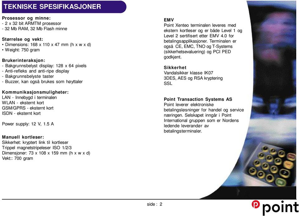 Innebygd i terminalen WLAN - eksternt kort GSM/GPRS - eksternt kort ISDN - eksternt kort Power supply: 12 V, 1.