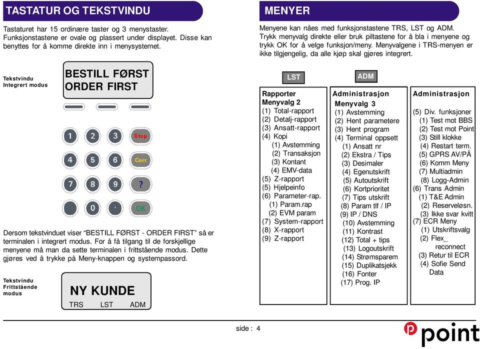 Menyvalgene i TRS-menyen er ikke tilgjengelig, da alle kjøp skal gjøres integrert. Tekstvindu Integrert modus Dersom tekstvinduet viser BESTILL FØRST - ORDER FIRST så er terminalen i integrert modus.