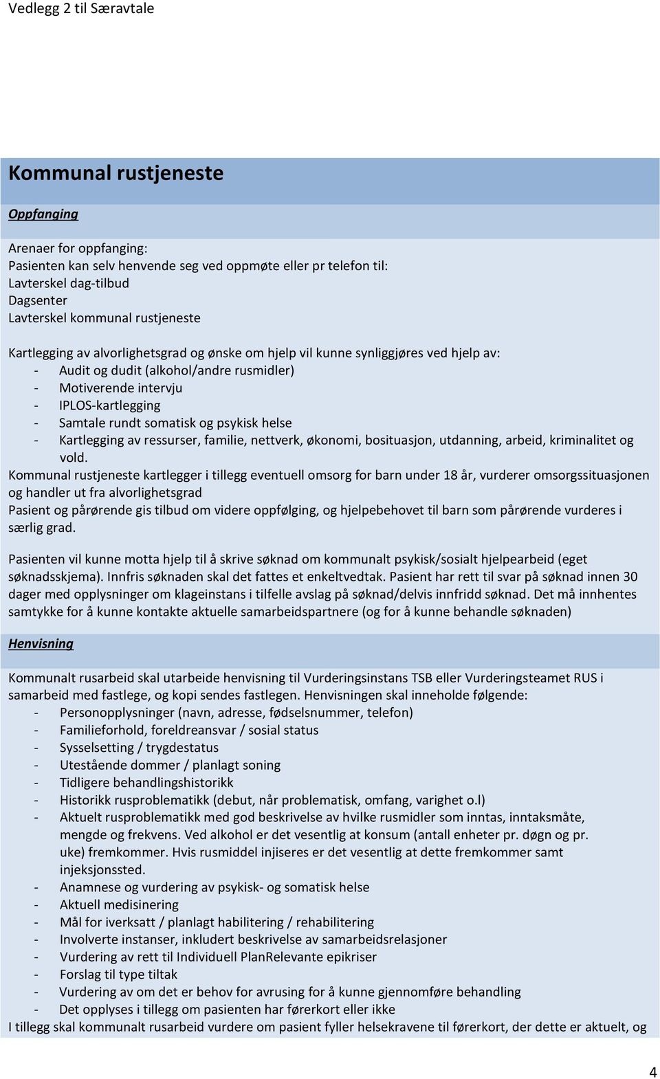 - Kartlegging av ressurser, familie, nettverk, økonomi, bosituasjon, utdanning, arbeid, kriminalitet og vold.