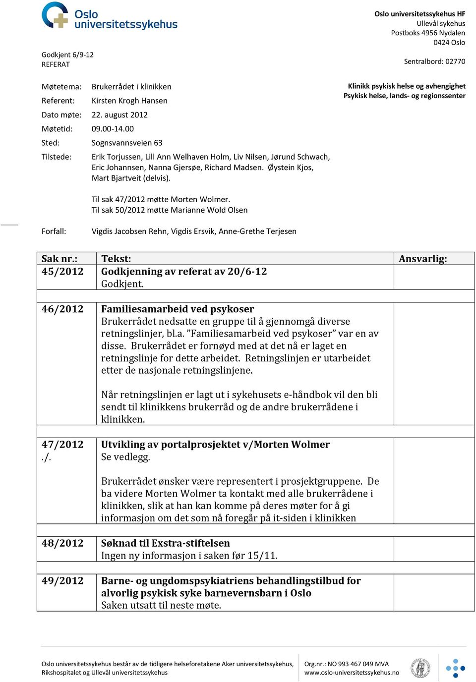 Oslo universitetssykehus HF Ullevål sykehus Postboks 4956 Nydalen 0424 Oslo Sentralbord: 02770 Klinikk psykisk helse og avhengighet Psykisk helse, lands- og regionssenter Til sak 47/2012 møtte Morten