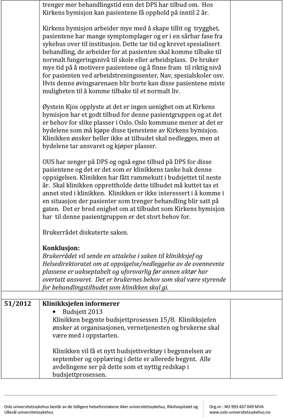 Dette tar tid og krevet spesialisert behandling, de arbeider for at pasienten skal komme tilbake til normalt fungeringsnivå til skole eller arbeidsplass.