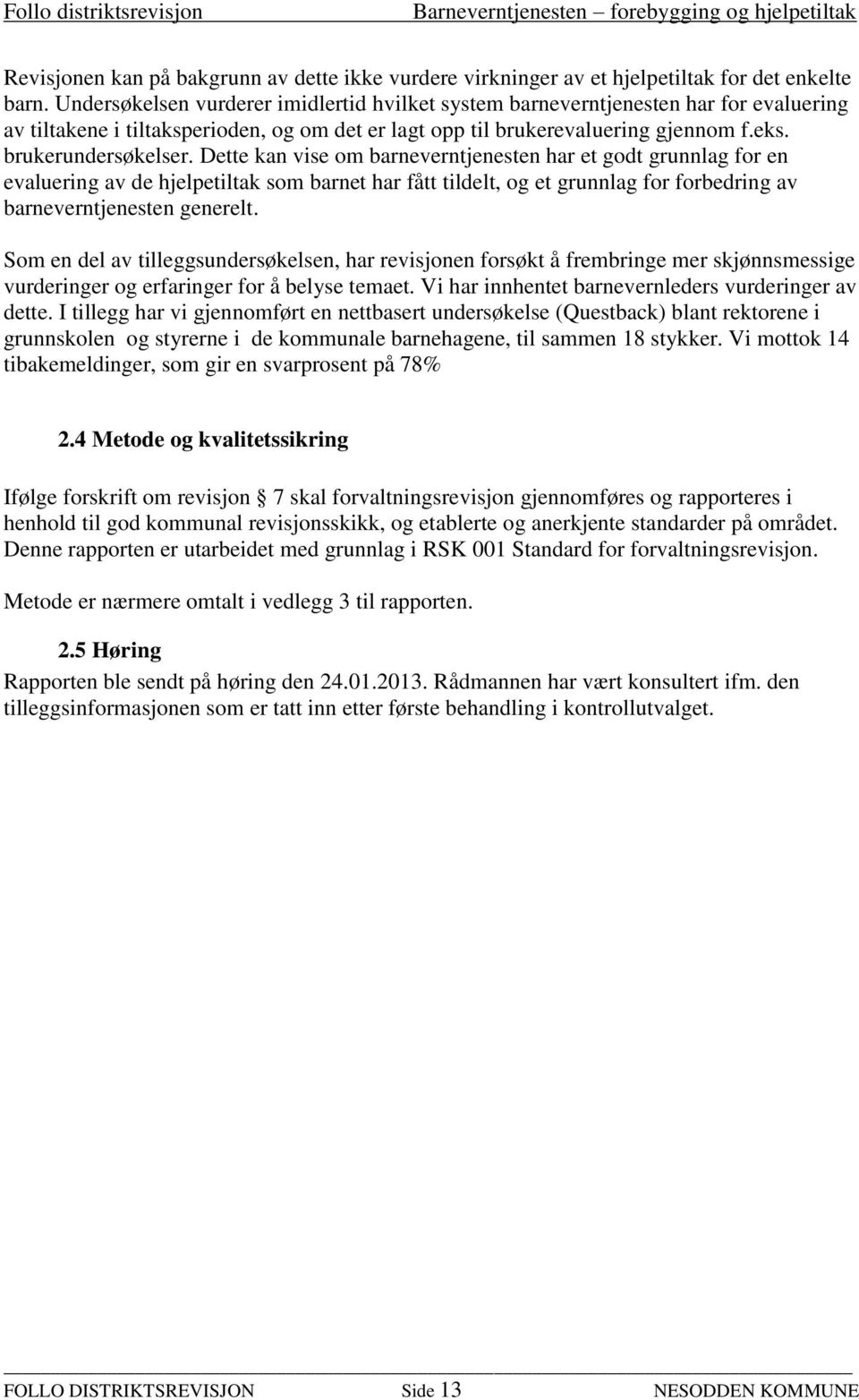 Dette kan vise om barneverntjenesten har et godt grunnlag for en evaluering av de hjelpetiltak som barnet har fått tildelt, og et grunnlag for forbedring av barneverntjenesten generelt.