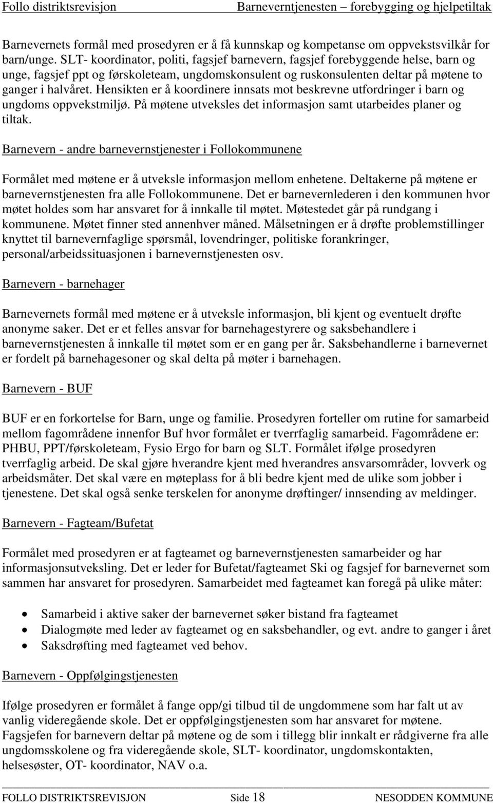 Hensikten er å koordinere innsats mot beskrevne utfordringer i barn og ungdoms oppvekstmiljø. På møtene utveksles det informasjon samt utarbeides planer og tiltak.