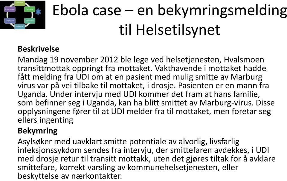 Under intervju med UDI kommer det fram at hans familie, som befinner seg i Uganda, kan ha blitt smittet av Marburg-virus.