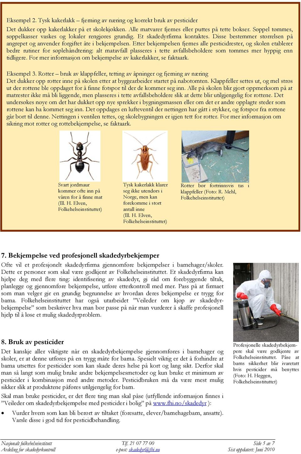 Etter bekjempelsen fjernes alle pesticidrester, og skolen etablerer bedre rutiner for søplehåndtering: alt matavfall plasseres i tette avfallsbeholdere som tømmes mer hyppig enn tidligere.