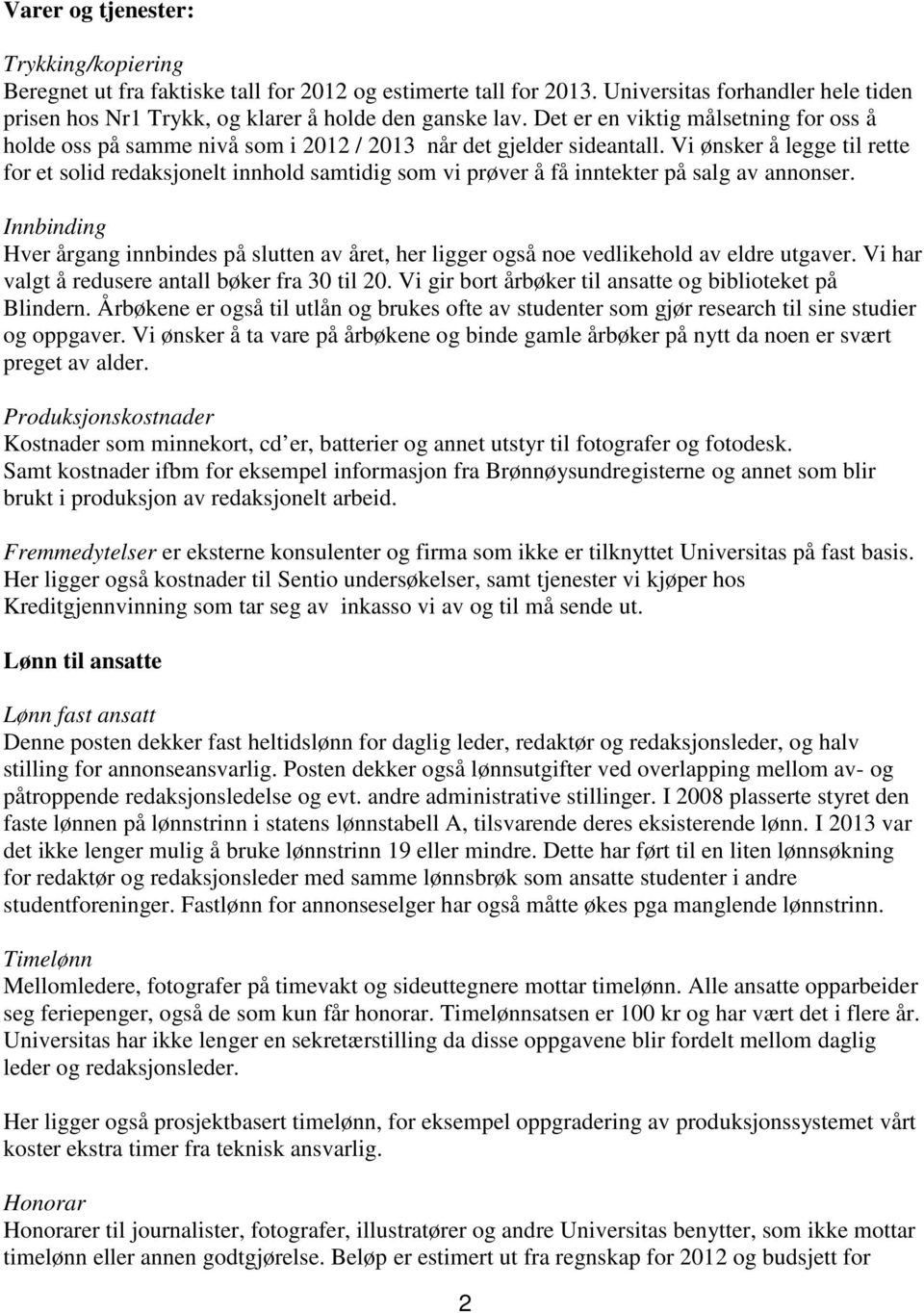 Vi ønsker å legge til rette for et solid redaksjonelt innhold samtidig som vi prøver å få inntekter på salg av annonser.