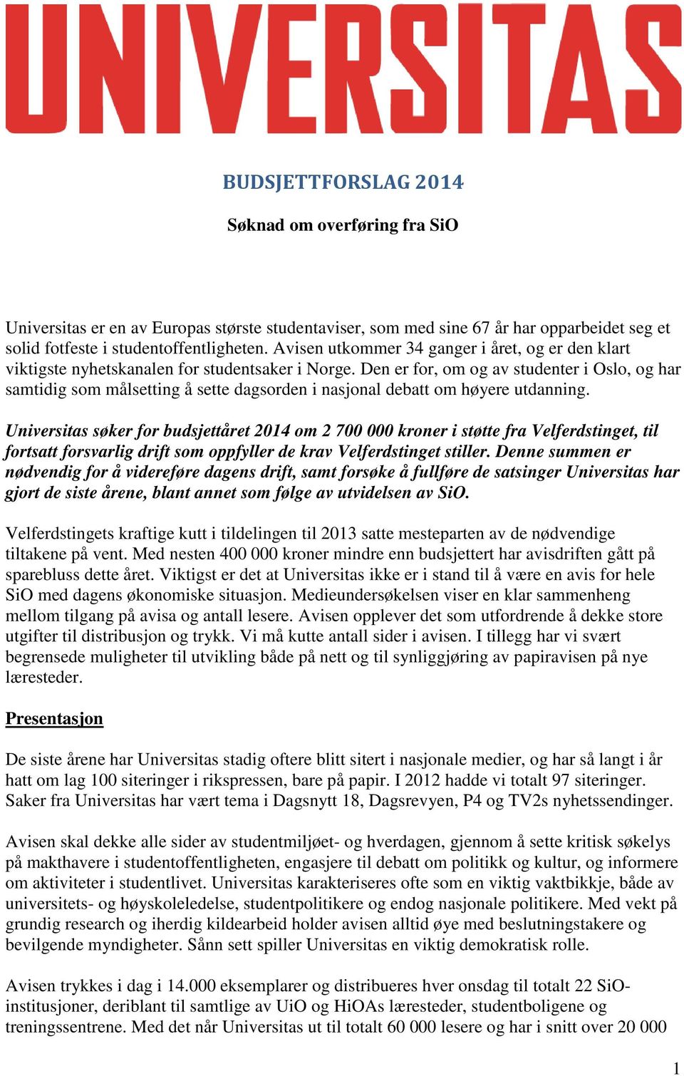 Den er for, om og av studenter i Oslo, og har samtidig som målsetting å sette dagsorden i nasjonal debatt om høyere utdanning.