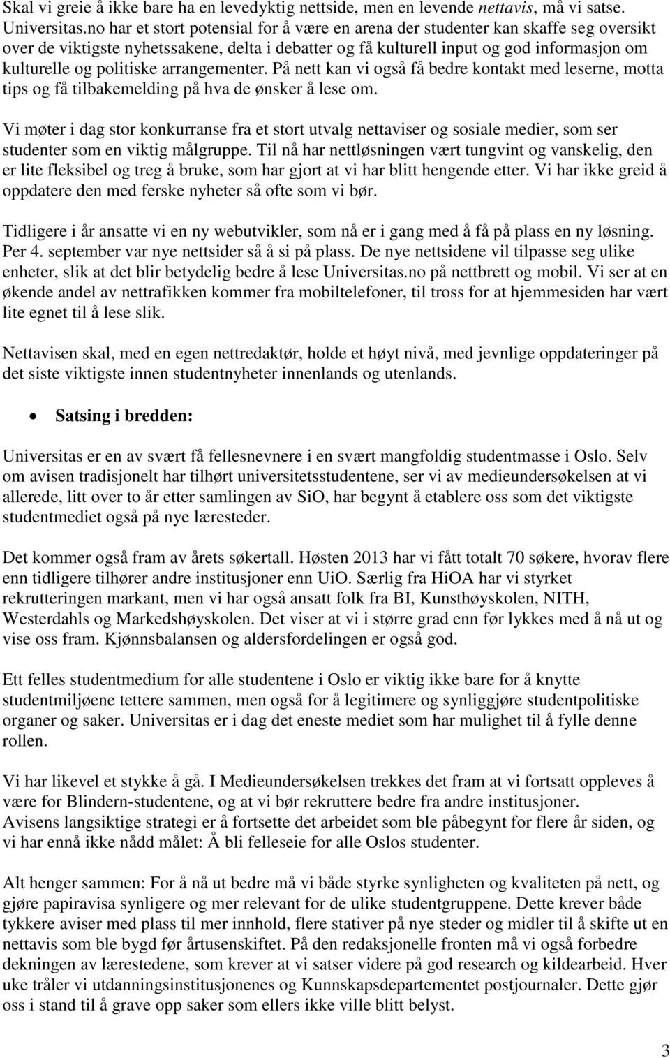 politiske arrangementer. På nett kan vi også få bedre kontakt med leserne, motta tips og få tilbakemelding på hva de ønsker å lese om.