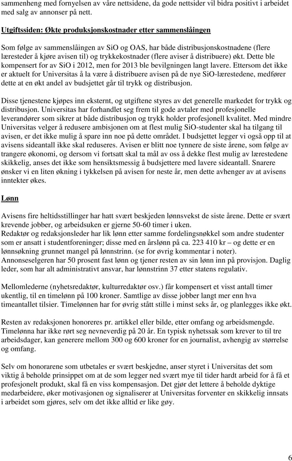 (flere aviser å distribuere) økt. Dette ble kompensert for av SiO i 2012, men for 2013 ble bevilgningen langt lavere.