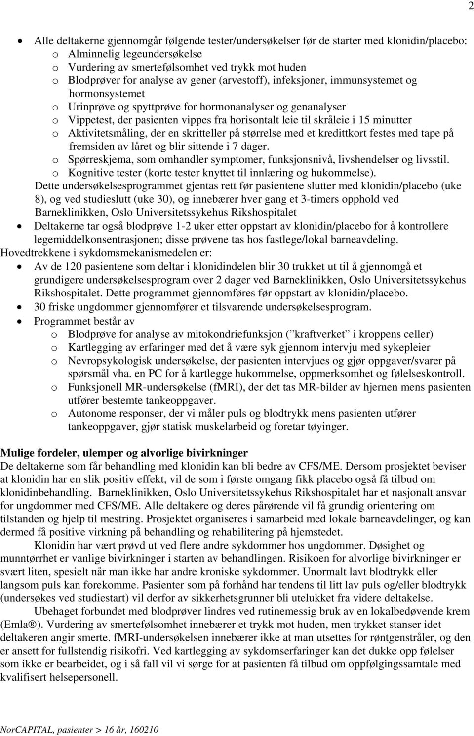 skråleie i 15 minutter o Aktivitetsmåling, der en skritteller på størrelse med et kredittkort festes med tape på fremsiden av låret og blir sittende i 7 dager.