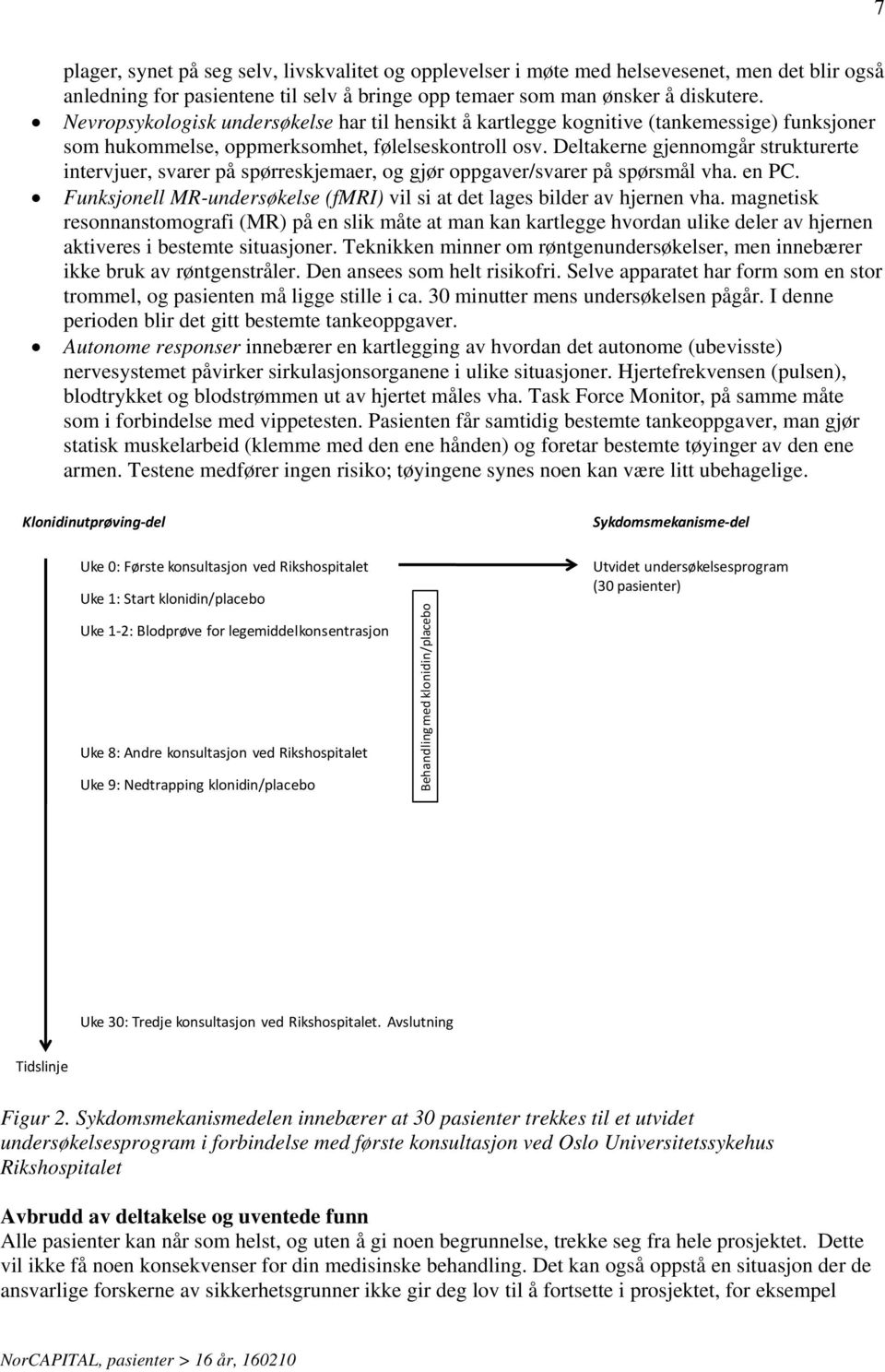 Deltakerne gjennomgår strukturerte intervjuer, svarer på spørreskjemaer, og gjør oppgaver/svarer på spørsmål vha. en PC. Funksjonell MR-undersøkelse (fmri) vil si at det lages bilder av hjernen vha.