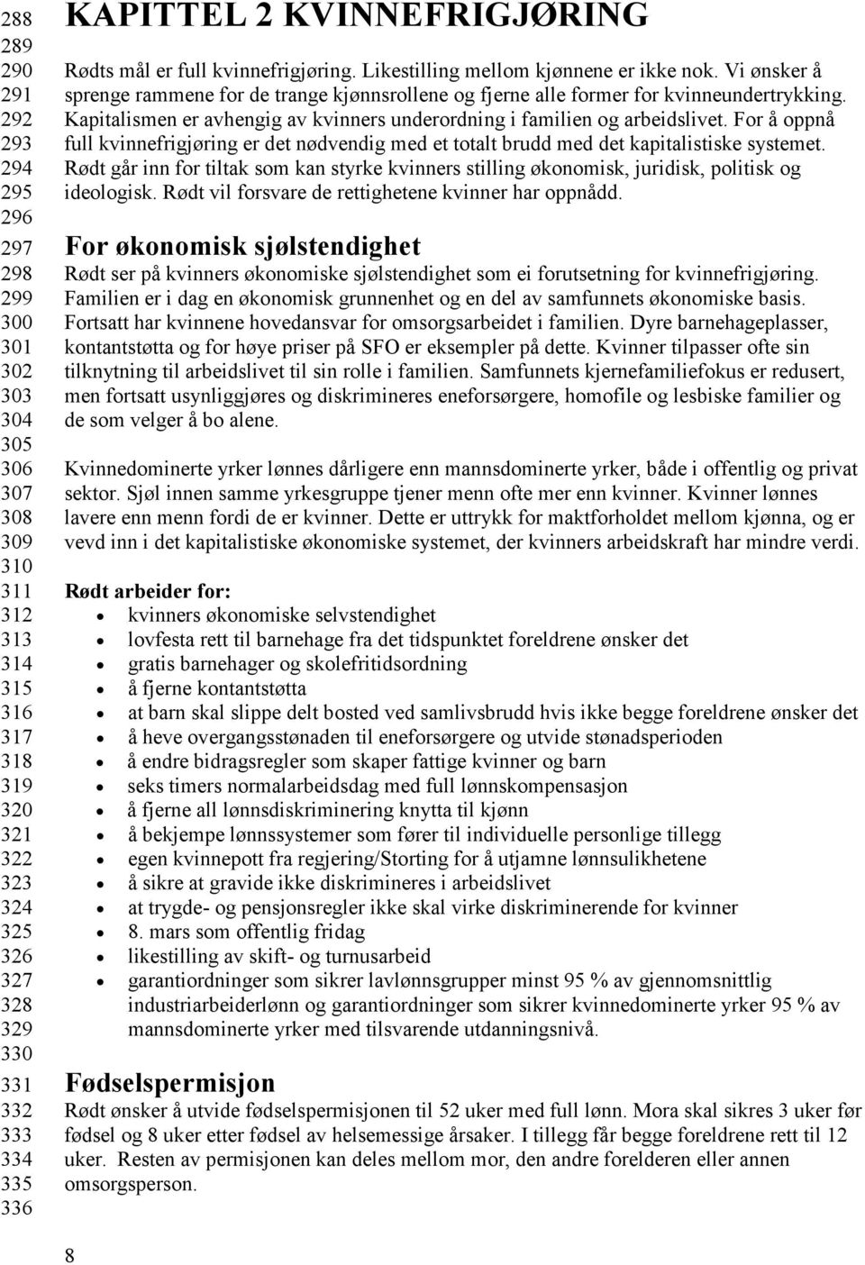 Vi ønsker å sprenge rammene for de trange kjønnsrollene og fjerne alle former for kvinneundertrykking. Kapitalismen er avhengig av kvinners underordning i familien og arbeidslivet.