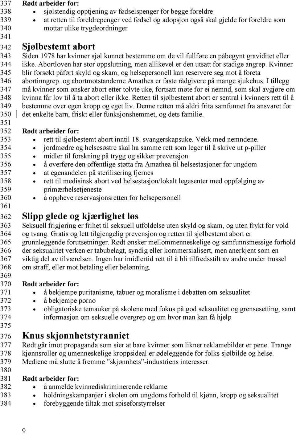 1978 har kvinner sjøl kunnet bestemme om de vil fullføre en påbegynt graviditet eller ikke. Abortloven har stor oppslutning, men allikevel er den utsatt for stadige angrep.