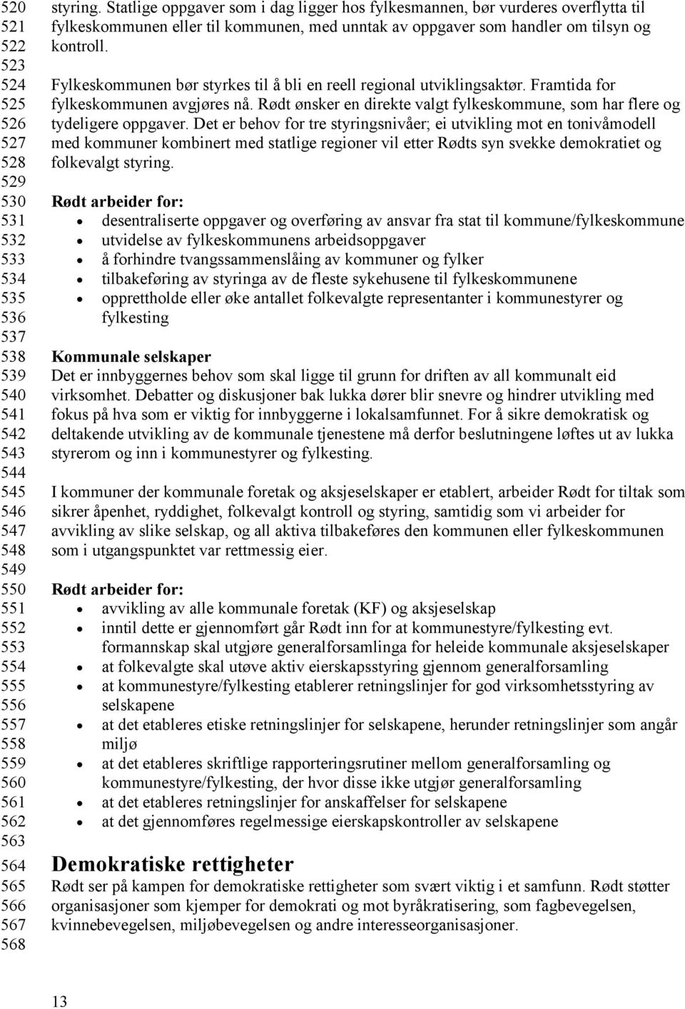 Fylkeskommunen bør styrkes til å bli en reell regional utviklingsaktør. Framtida for fylkeskommunen avgjøres nå. Rødt ønsker en direkte valgt fylkeskommune, som har flere og tydeligere oppgaver.