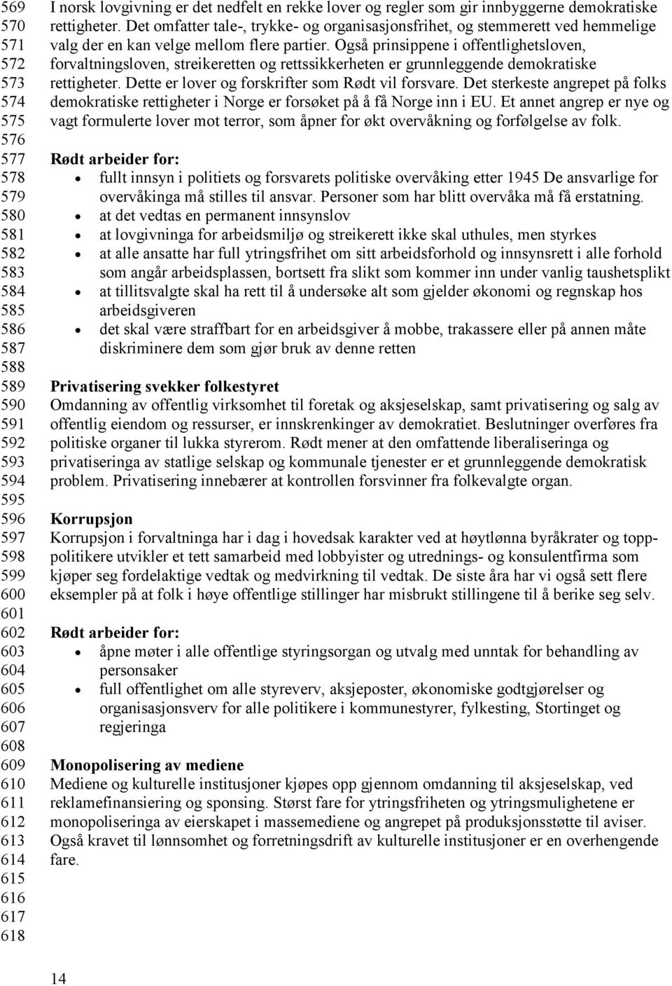 Det omfatter tale-, trykke- og organisasjonsfrihet, og stemmerett ved hemmelige valg der en kan velge mellom flere partier.