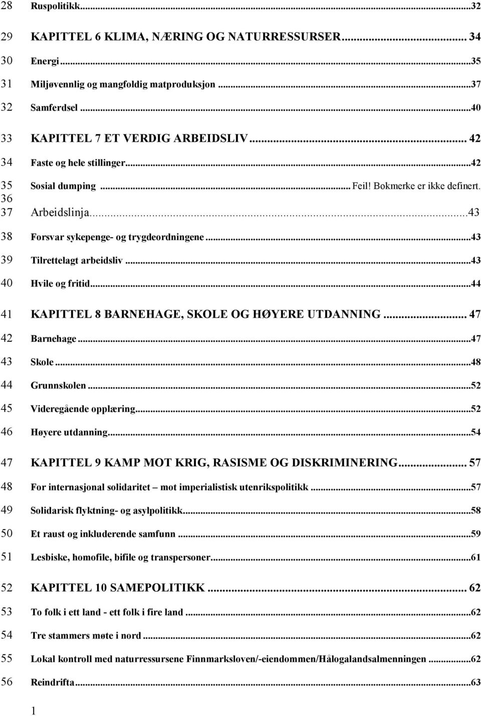 ..43 Forsvar sykepenge- og trygdeordningene...43 Tilrettelagt arbeidsliv...43 Hvile og fritid...44 KAPITTEL 8 BARNEHAGE, SKOLE OG HØYERE UTDANNING... 47 Barnehage...47 Skole...48 Grunnskolen.