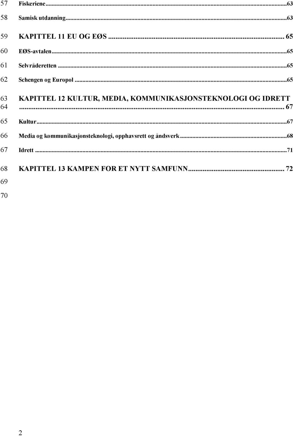 ..65 KAPITTEL 12 KULTUR, MEDIA, KOMMUNIKASJONSTEKNOLOGI OG IDRETT... 67 Kultur.