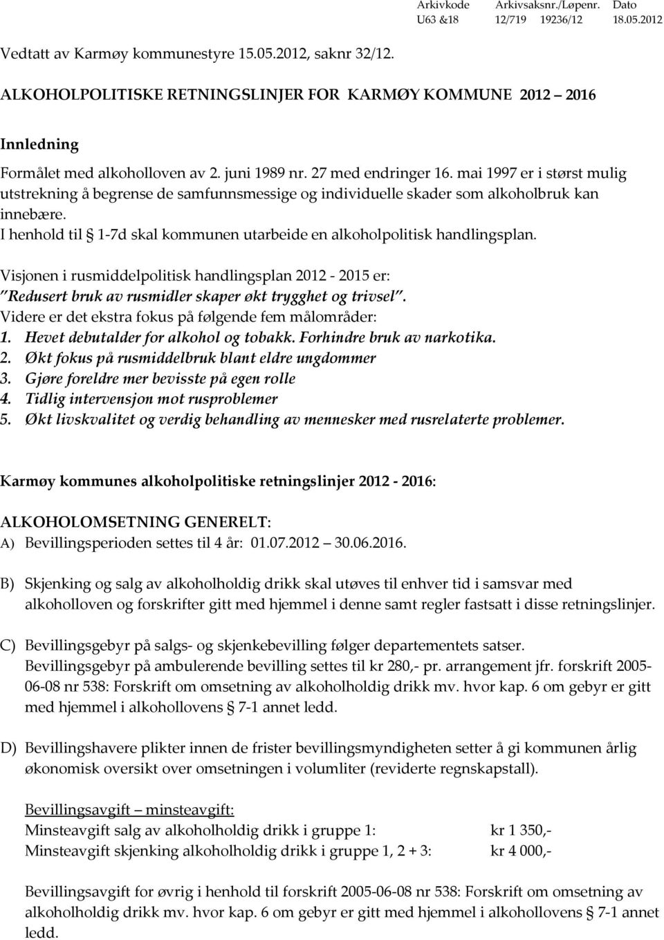 mai 1997 er i størst mulig utstrekning å begrense de samfunnsmessige og individuelle skader som alkoholbruk kan innebære. I henhold til 1-7d skal kommunen utarbeide en alkoholpolitisk handlingsplan.