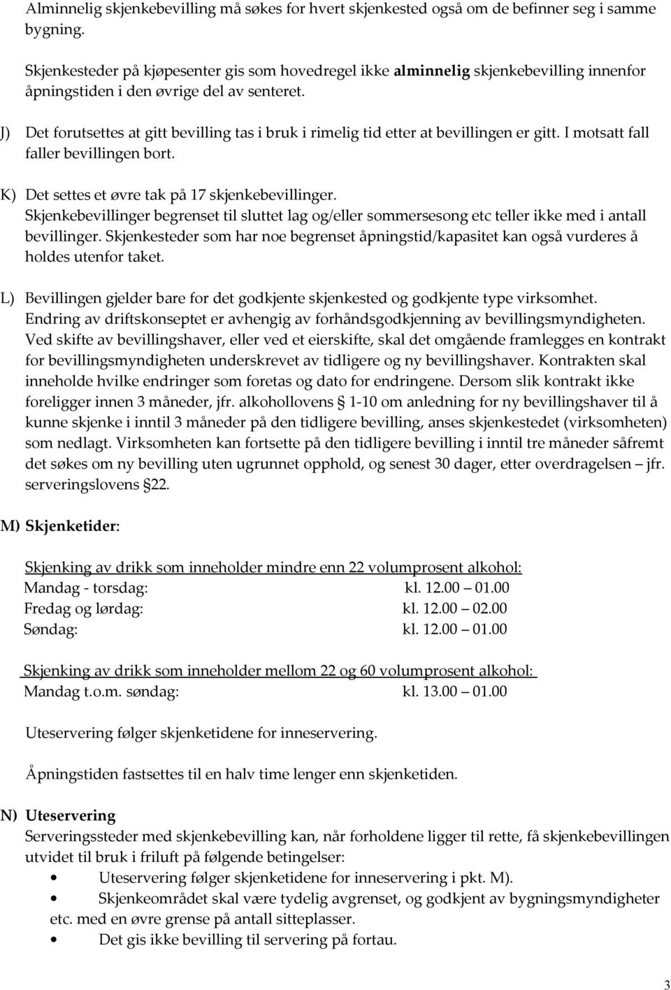 J) Det forutsettes at gitt bevilling tas i bruk i rimelig tid etter at bevillingen er gitt. I motsatt fall faller bevillingen bort. K) Det settes et øvre tak på 17 skjenkebevillinger.