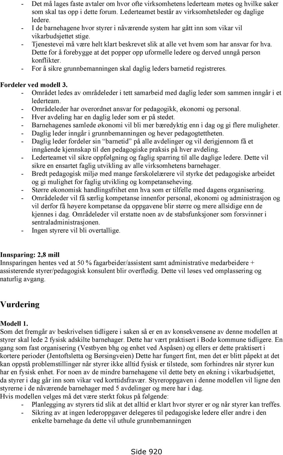 Dette for å forebygge at det popper opp uformelle ledere og derved unngå person konflikter. - For å sikre grunnbemanningen skal daglig leders barnetid registreres. Fordeler ved modell 3.