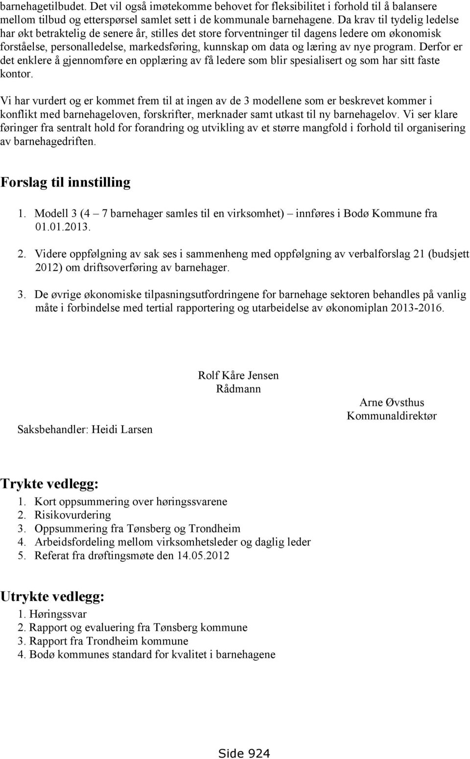 nye program. Derfor er det enklere å gjennomføre en opplæring av få ledere som blir spesialisert og som har sitt faste kontor.