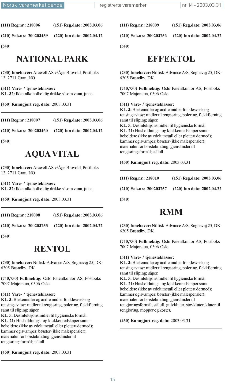 32: Ikke-alkoholholdig drikke såsom vann, juice. (111) Reg.nr.: 218007 (151) Reg.dato: 2003.03.06 (210) Søk.nr.: 200203460 (220) Inn dato: 2002.04.