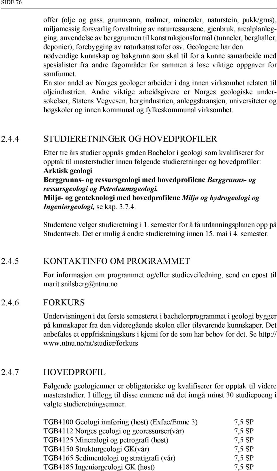 Geologene har den nødvendige kunnskap og bakgrunn som skal til for å kunne samarbeide med spesialister fra andre fagområder for sammen å løse viktige oppgaver for samfunnet.