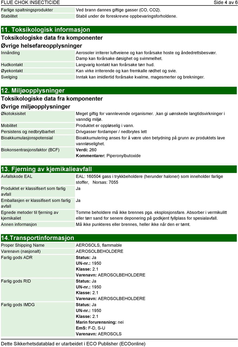 Miljøopplysninger Toksikologiske data fra komponenter Øvrige miljøopplysninger Økotoksisitet Mobilitet Persistens og nedbrytbarhet Bioakkumulasjonspotensial Ved brann dannes giftige gasser (CO, CO2).
