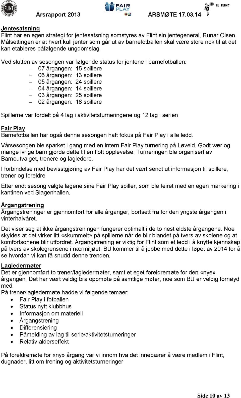 Ved slutten av sesongen var følgende status for jentene i barnefotballen: 07 årgangen: 15 spillere 06 årgangen: 13 spillere 05 årgangen: 24 spillere 04 årgangen: 14 spillere 03 årgangen: 25 spillere