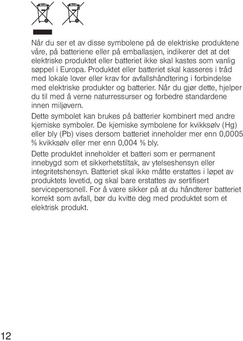 Når du gjør dette, hjelper du til med å verne naturressurser og forbedre standardene innen miljøvern. Dette symbolet kan brukes på batterier kombinert med andre kjemiske symboler.