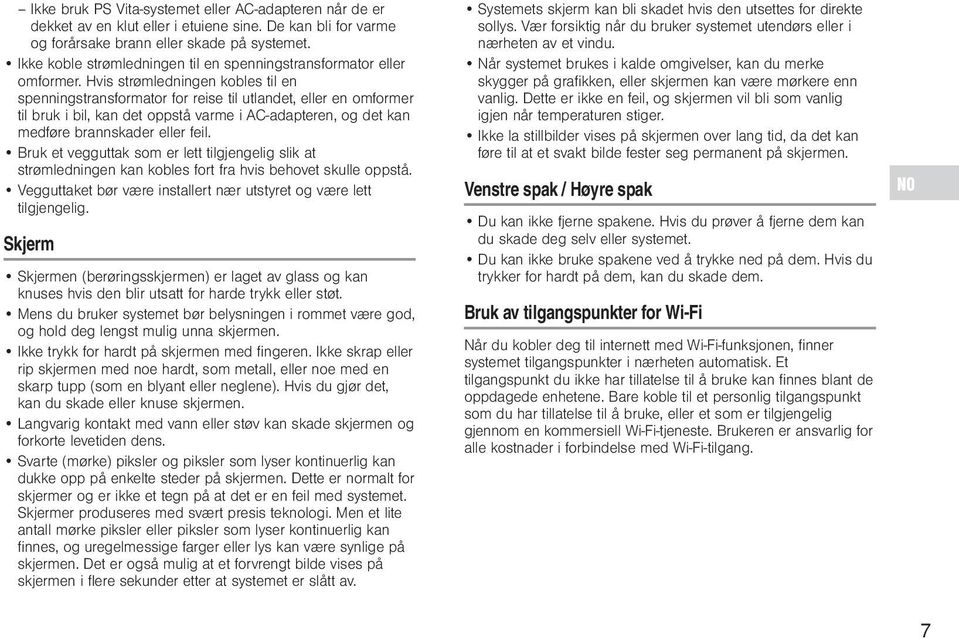 Hvis strømledningen kobles til en spenningstransformator for reise til utlandet, eller en omformer til bruk i bil, kan det oppstå varme i AC-adapteren, og det kan medføre brannskader eller feil.