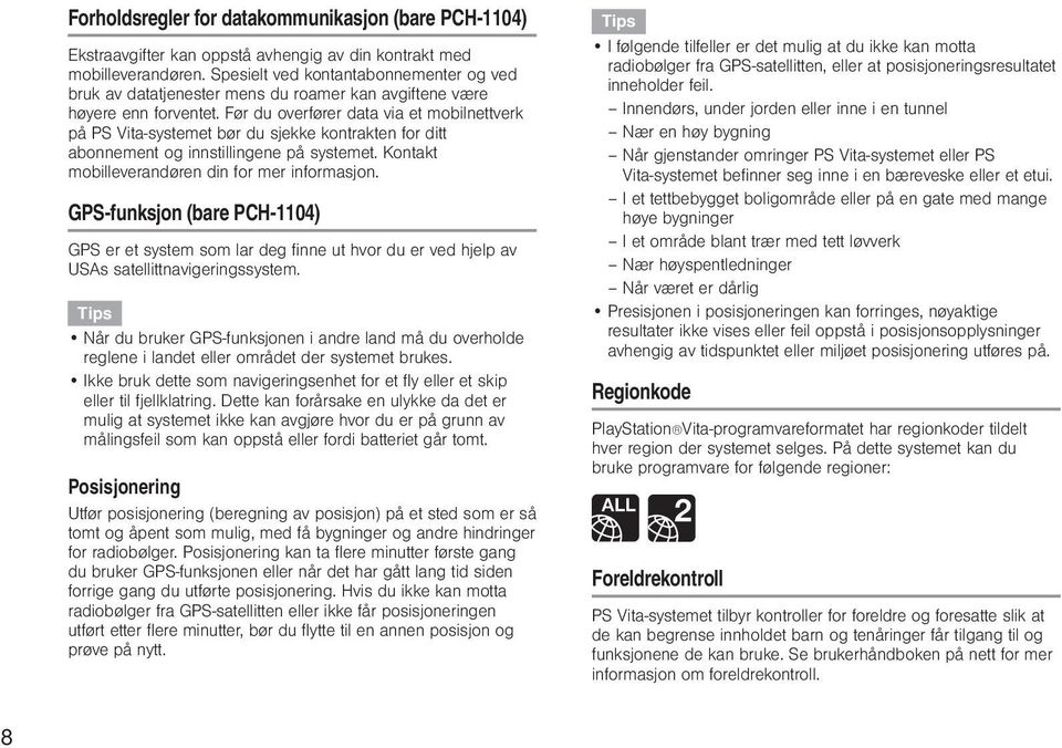 Før du overfører data via et mobilnettverk på PS Vita-systemet bør du sjekke kontrakten for ditt abonnement og innstillingene på systemet. Kontakt mobilleverandøren din for mer informasjon.