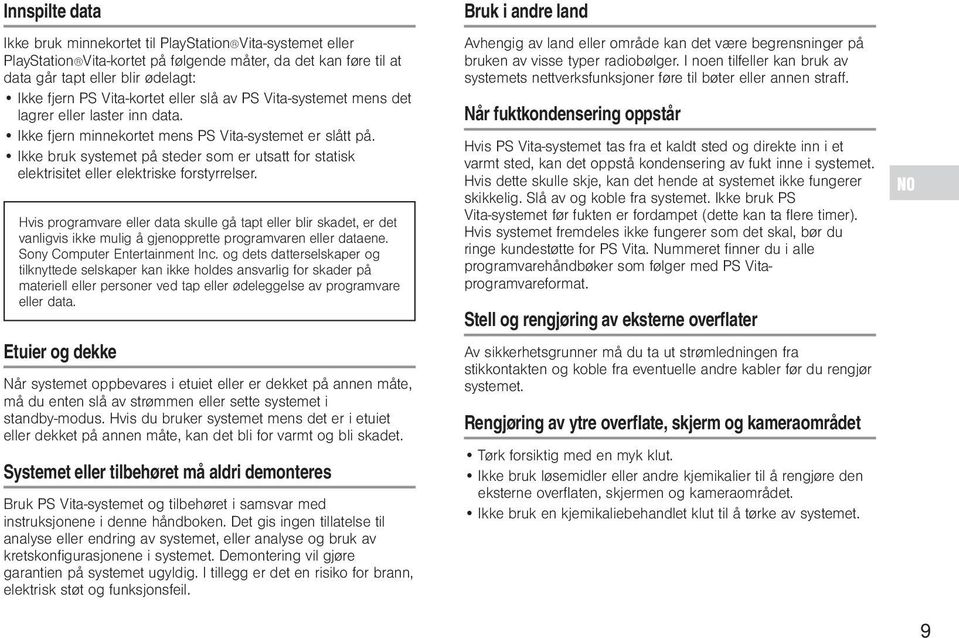 Ikke bruk systemet på steder som er utsatt for statisk elektrisitet eller elektriske forstyrrelser.