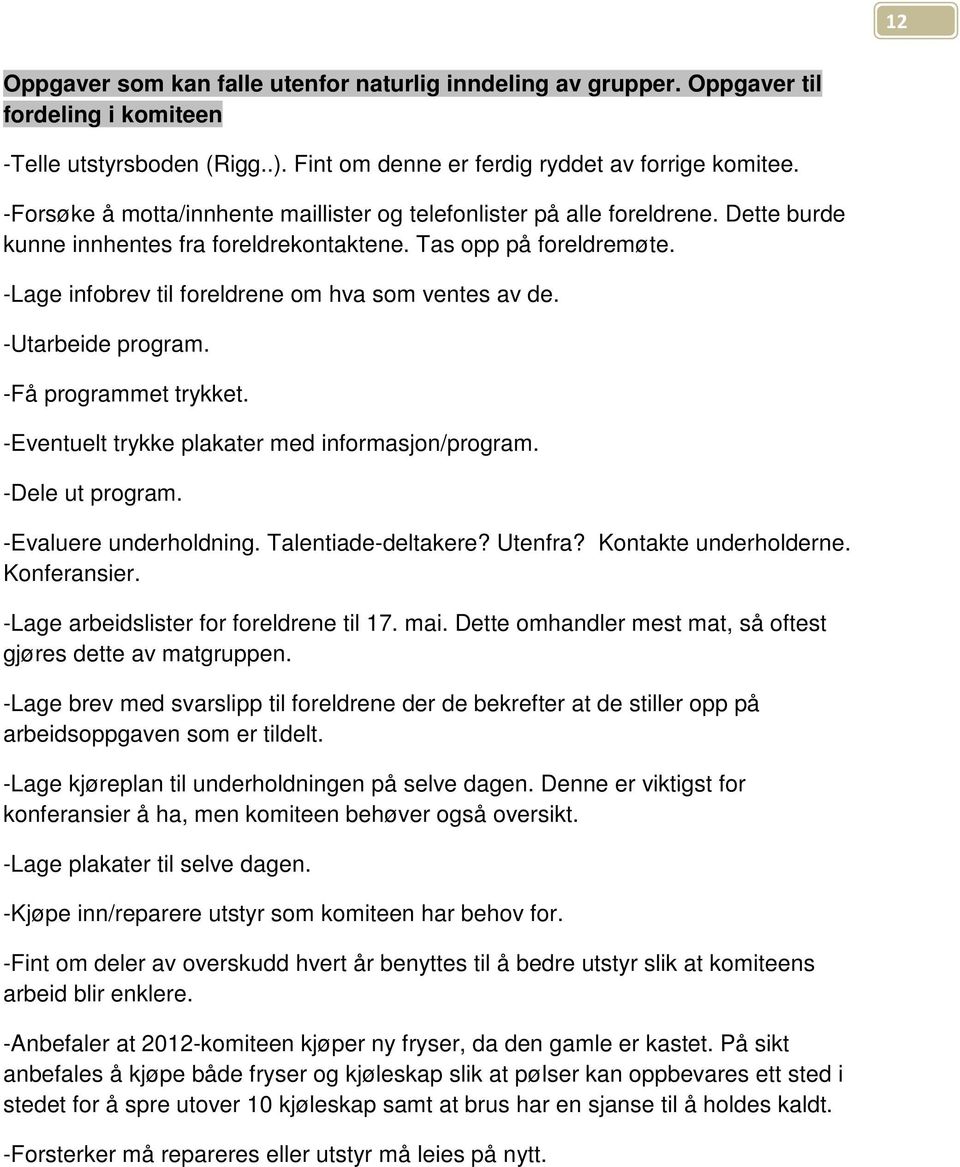 -Lage infobrev til foreldrene om hva som ventes av de. -Utarbeide program. -Få programmet trykket. -Eventuelt trykke plakater med informasjon/program. -Dele ut program. -Evaluere underholdning.