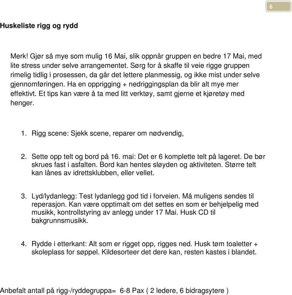 Ha en opprigging + nedriggingsplan da blir alt mye mer effektivt. Et tips kan være å ta med litt verktøy, samt gjerne et kjøretøy med henger. 1. Rigg scene: Sjekk scene, reparer om nødvendig, 2.