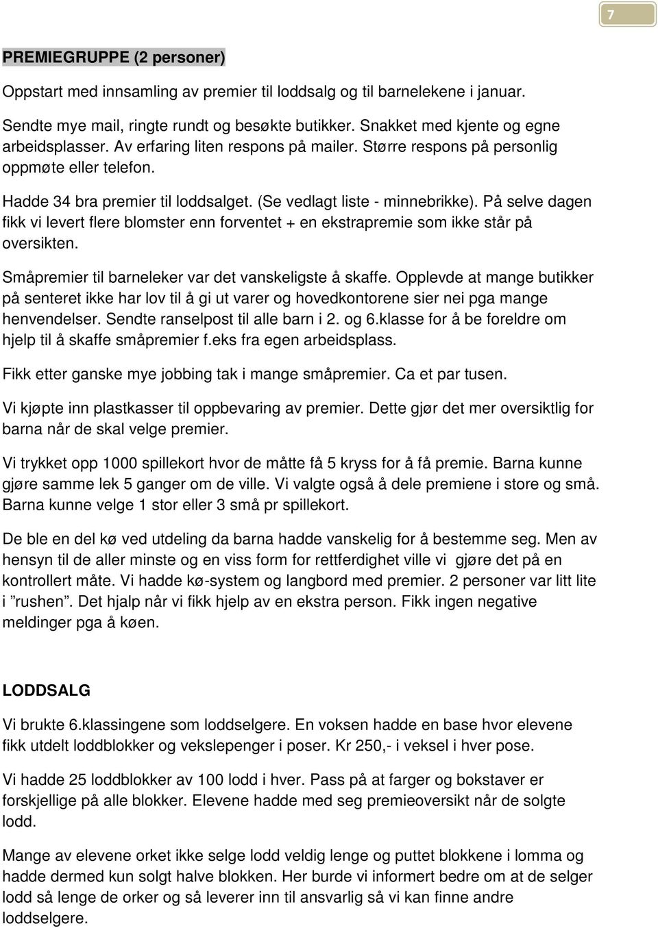 På selve dagen fikk vi levert flere blomster enn forventet + en ekstrapremie som ikke står på oversikten. Småpremier til barneleker var det vanskeligste å skaffe.