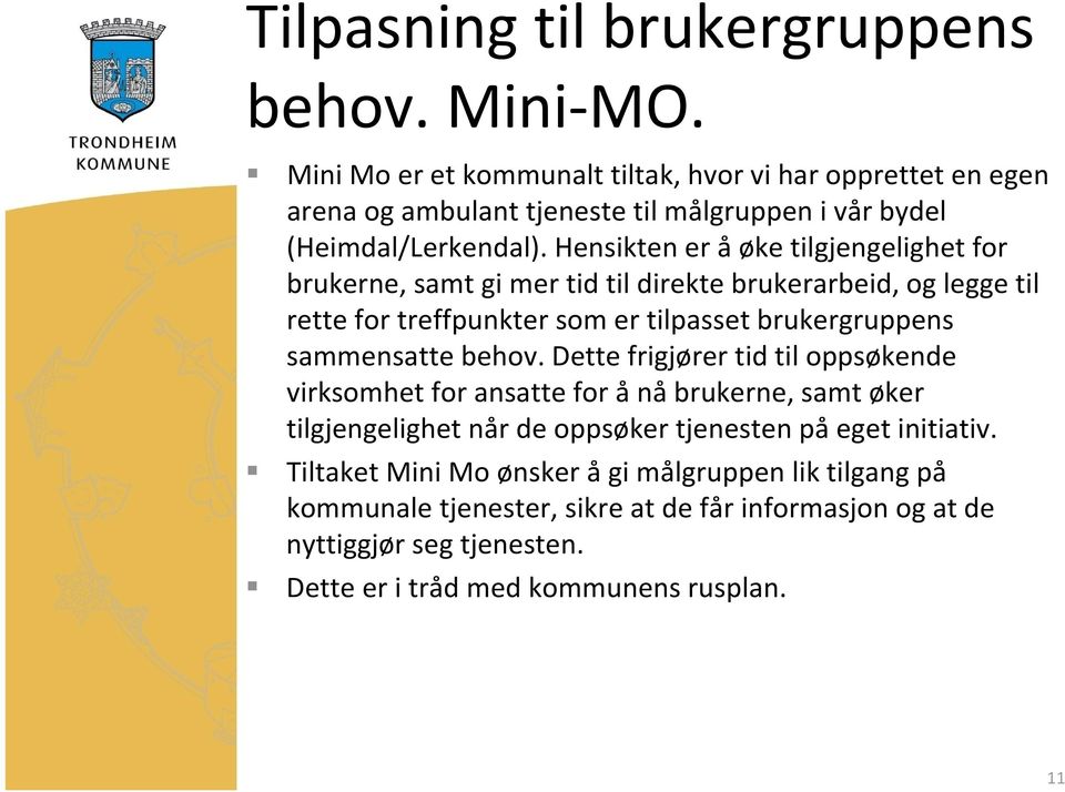 Hensikten er åøke tilgjengelighet for brukerne, samt gi mer tid til direkte brukerarbeid, og legge til rette for treffpunkter som er tilpasset brukergruppens sammensatte