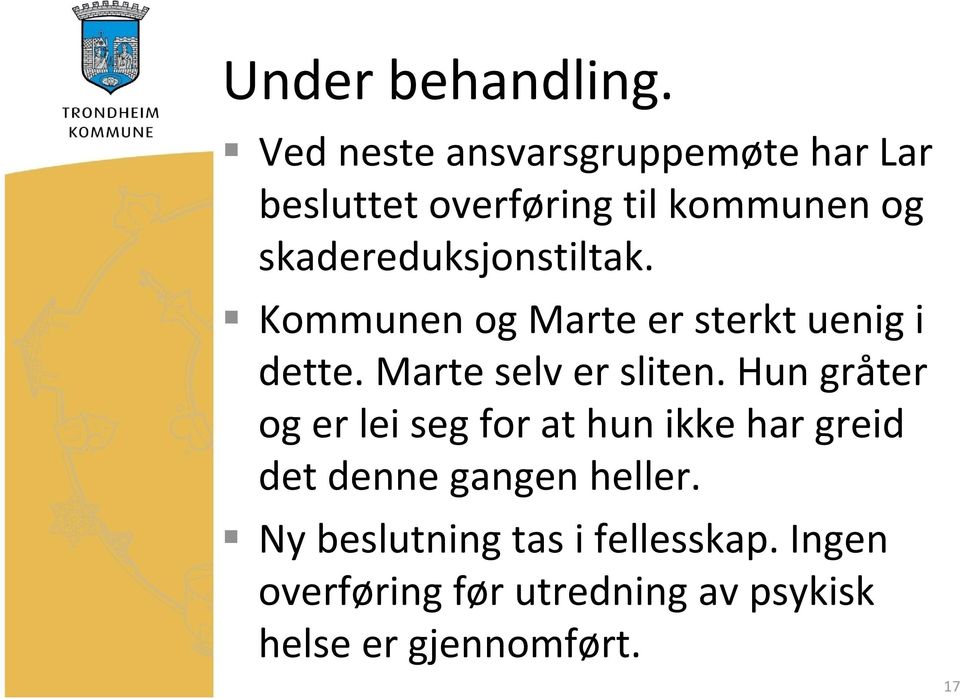 skadereduksjonstiltak. Kommunen og Marte er sterkt uenig i dette. Marte selv er sliten.