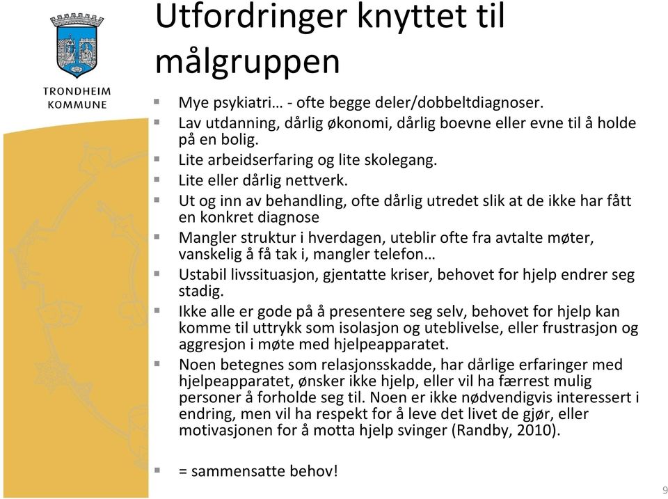 Ut og inn av behandling, ofte dårlig utredet slik at de ikke har fått en konkret diagnose Mangler struktur i hverdagen, uteblir ofte fra avtalte møter, vanskelig åfåtak i, mangler telefon Ustabil