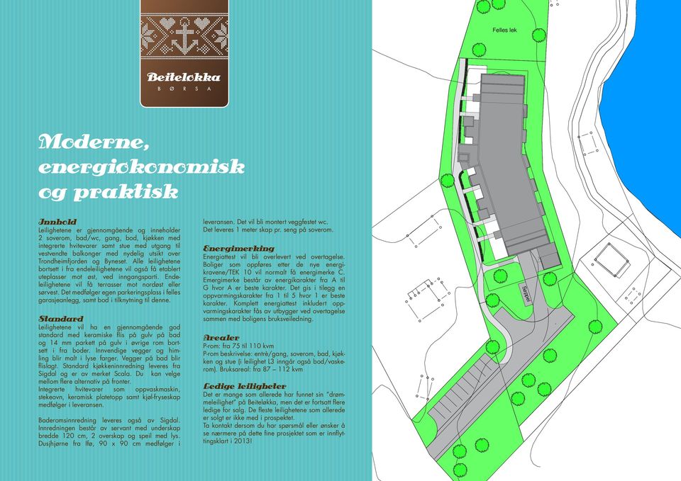 Endeleilighetene vil få terrasser mot nordøst eller sørvest. Det medfølger egen parkeringsplass i felles garasjeanlegg, samt bod i tilknytning til denne.