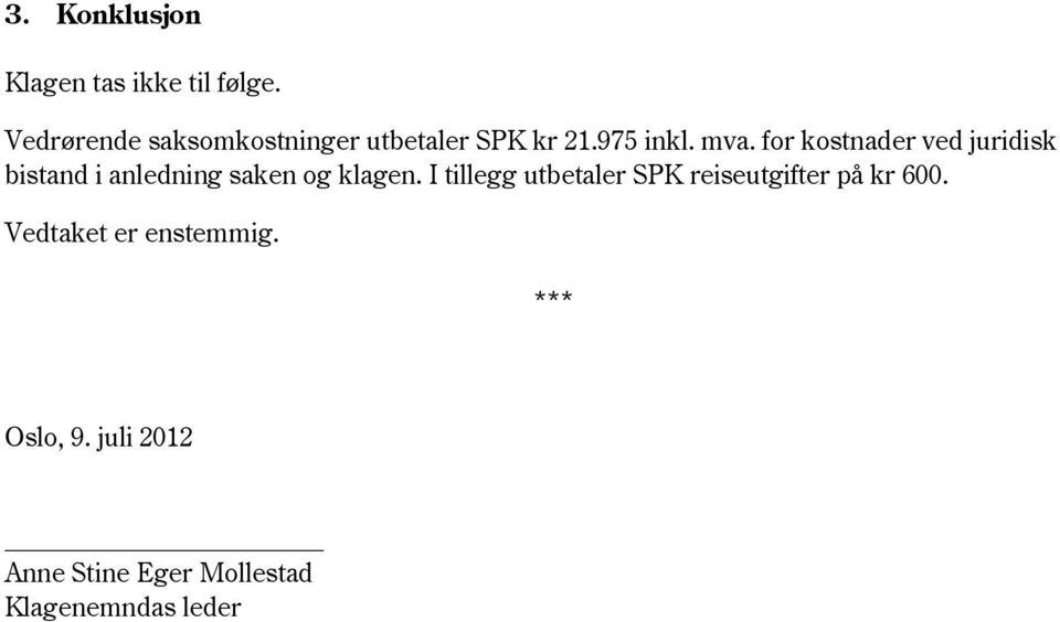 for kostnader ved juridisk bistand i anledning saken og klagen.