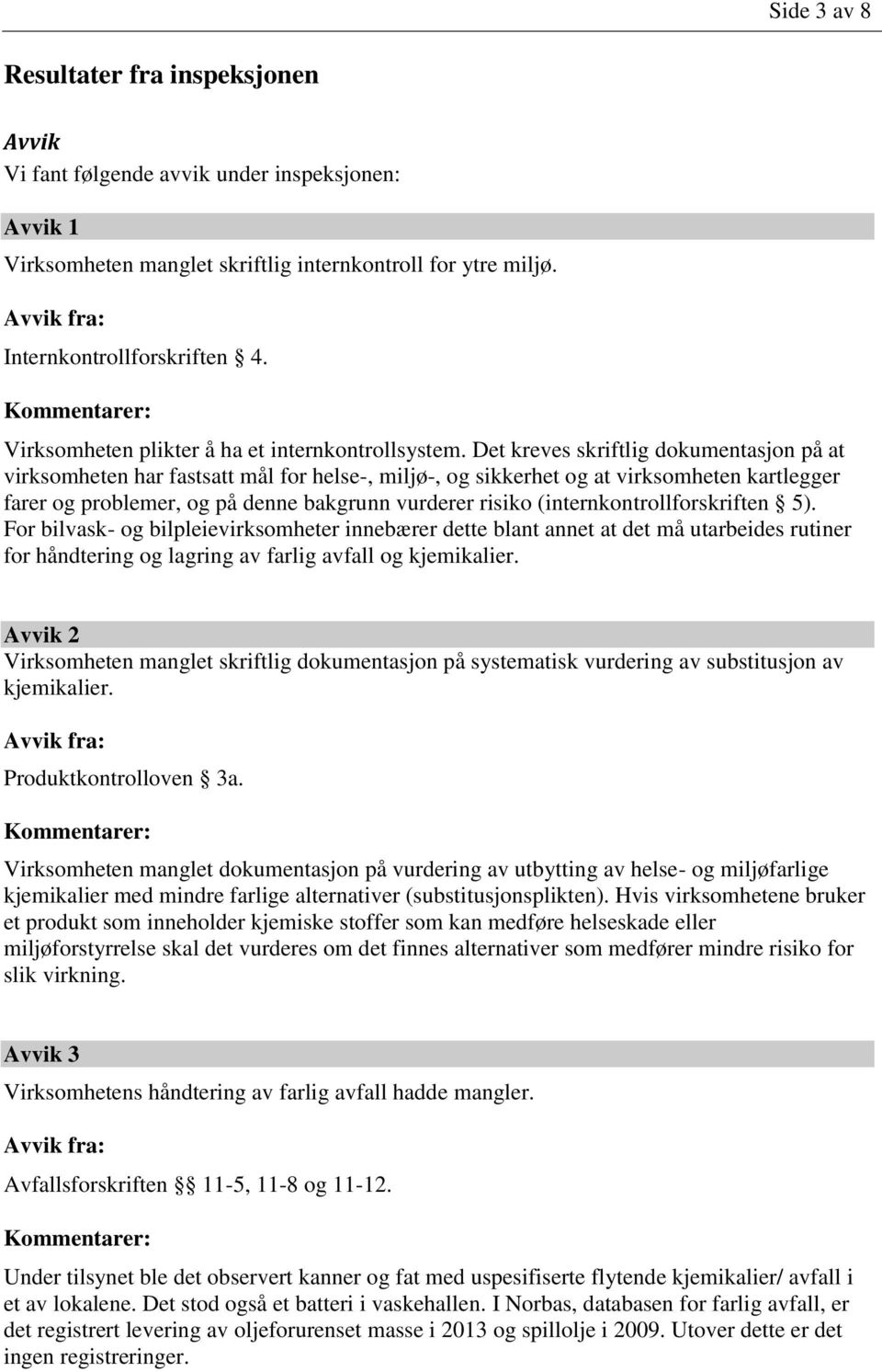 Det kreves skriftlig dokumentasjon på at virksomheten har fastsatt mål for helse-, miljø-, og sikkerhet og at virksomheten kartlegger farer og problemer, og på denne bakgrunn vurderer risiko