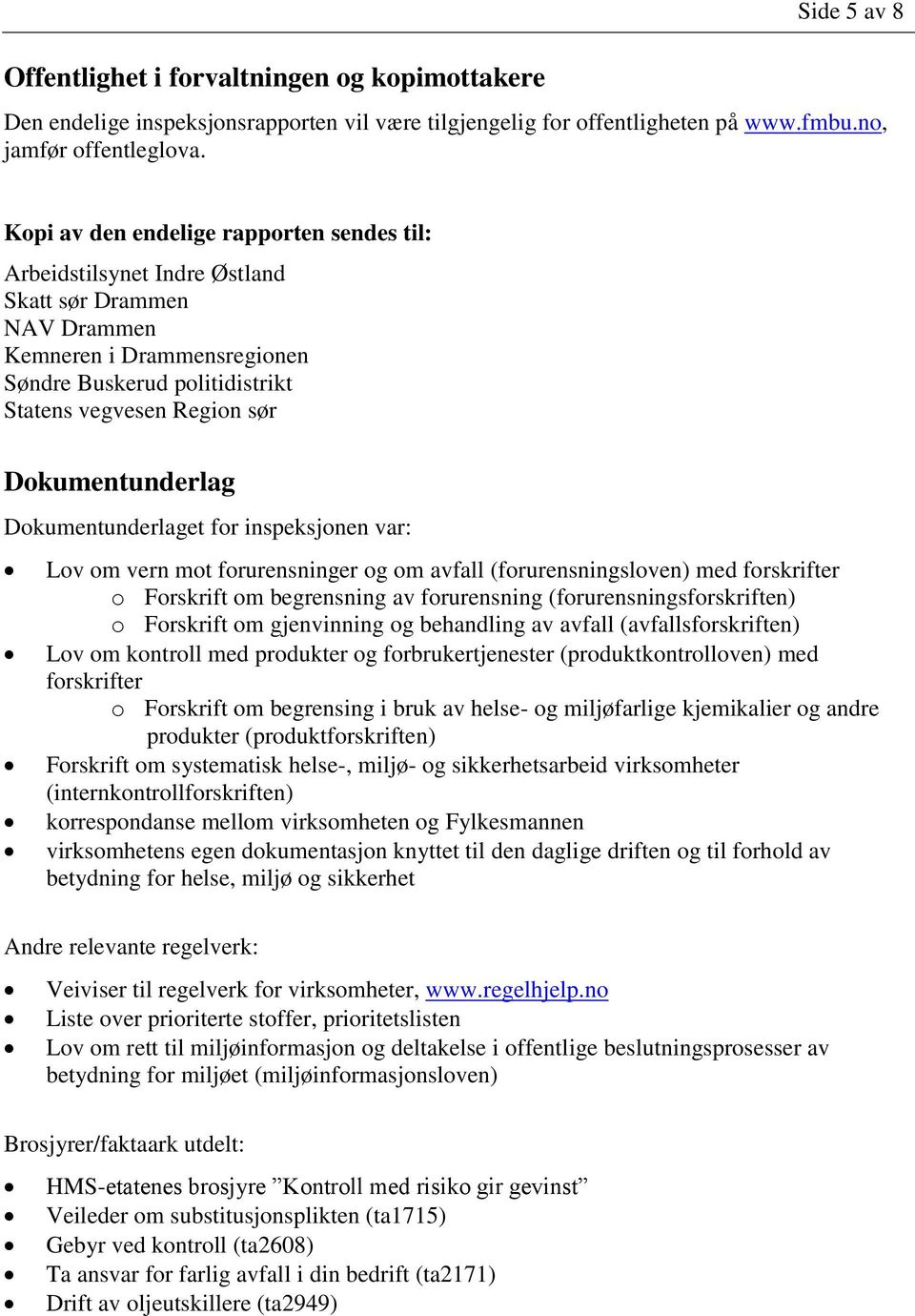 Dokumentunderlag Dokumentunderlaget for inspeksjonen var: Lov om vern mot forurensninger og om avfall (forurensningsloven) med forskrifter o Forskrift om begrensning av forurensning