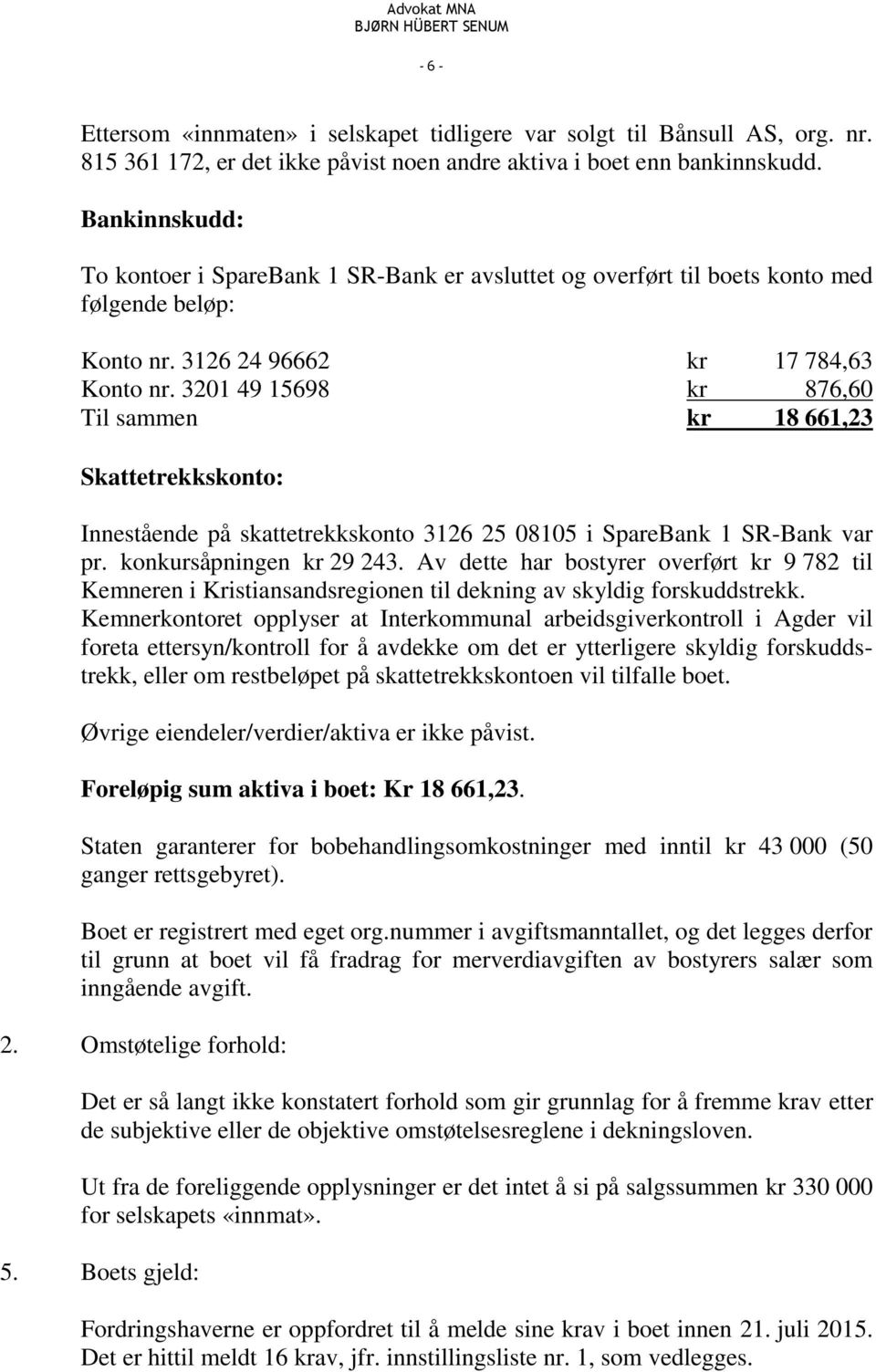 3201 49 15698 kr 876,60 Til sammen kr 18 661,23 Skattetrekkskonto: Innestående på skattetrekkskonto 3126 25 08105 i SpareBank 1 SR-Bank var pr. konkursåpningen kr 29 243.