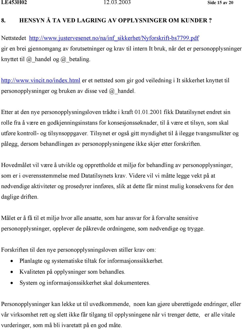 html er et nettsted som gir god veiledning i It sikkerhet knyttet til personopplysninger og bruken av disse ved @_handel. Etter at den nye personopplysningsloven trådte i kraft 01.