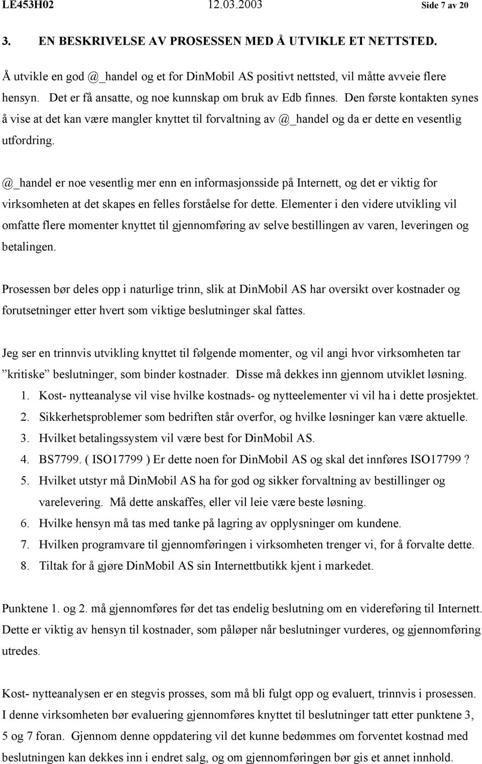 @_handel er noe vesentlig mer enn en informasjonsside på Internett, og det er viktig for virksomheten at det skapes en felles forståelse for dette.