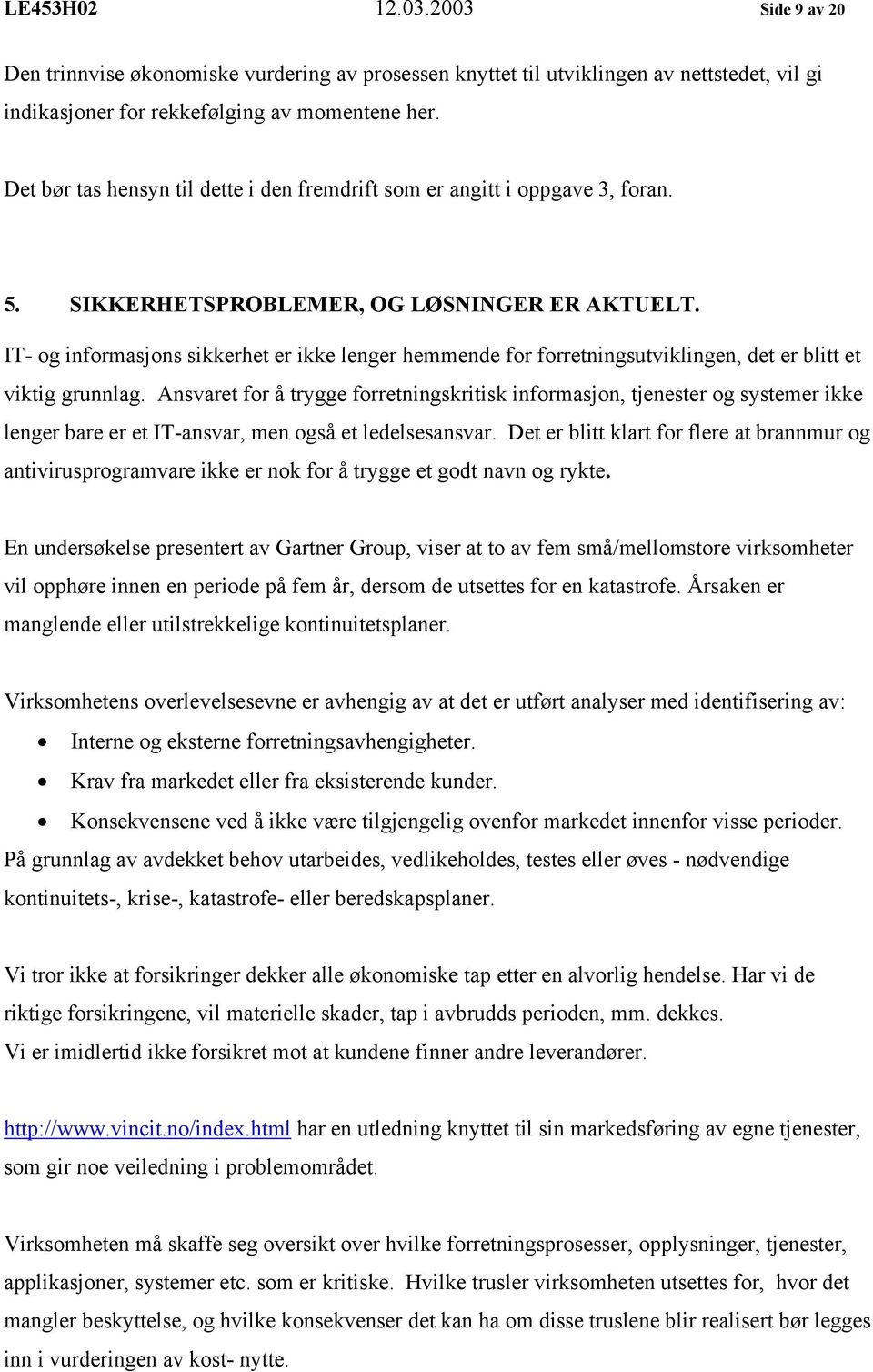 IT- og informasjons sikkerhet er ikke lenger hemmende for forretningsutviklingen, det er blitt et viktig grunnlag.