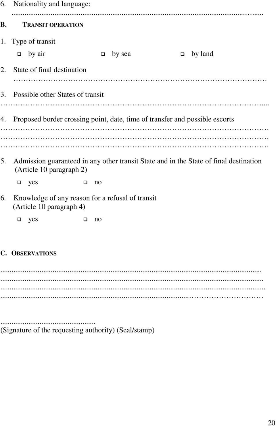 Admission guaranteed in any other transit State and in the State of final destination (Article 10 paragraph 2) yes no 6.